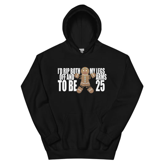 I'd Rip Both My Legs Off & Arms To Be 25 Hoodie