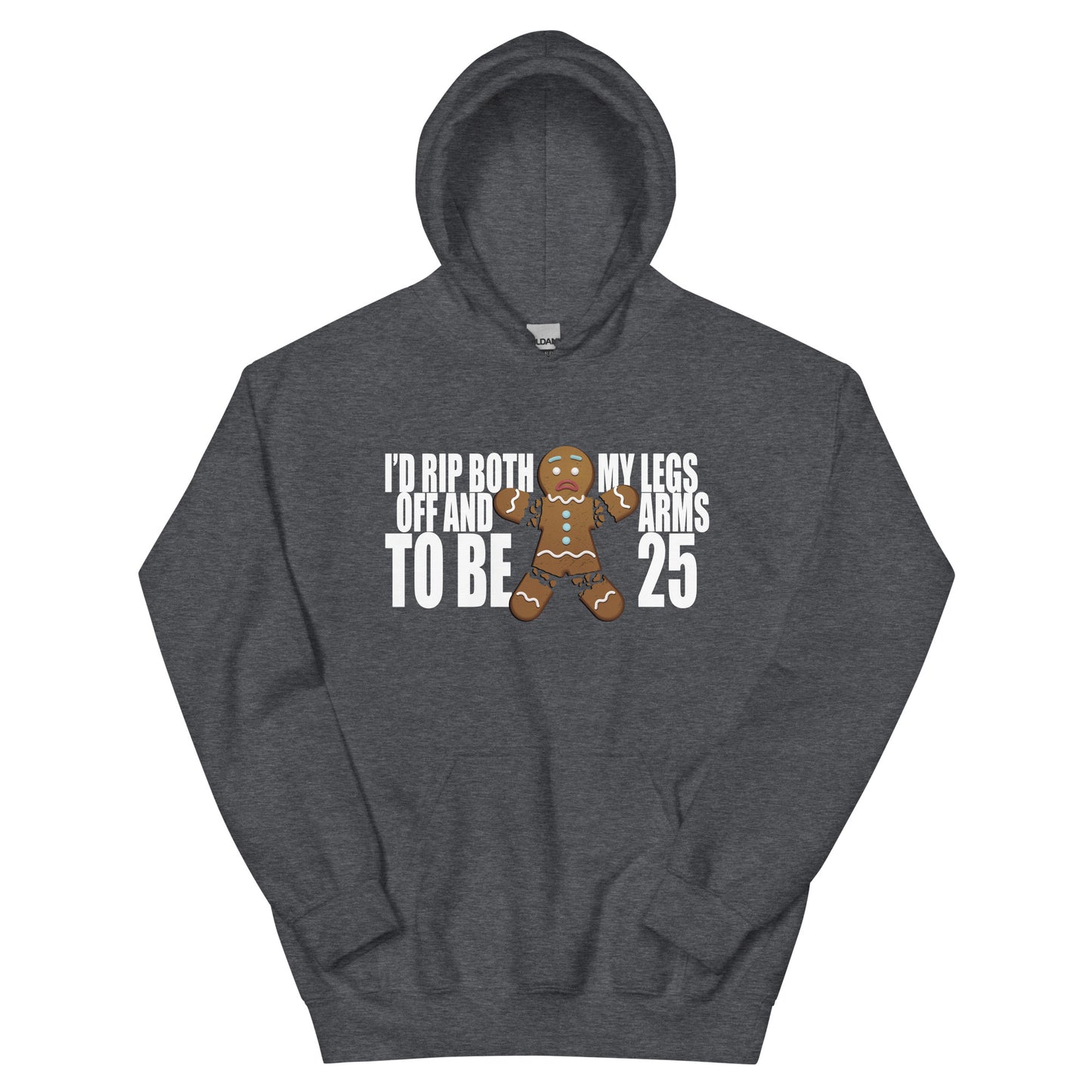 I'd Rip Both My Legs Off & Arms To Be 25 Hoodie